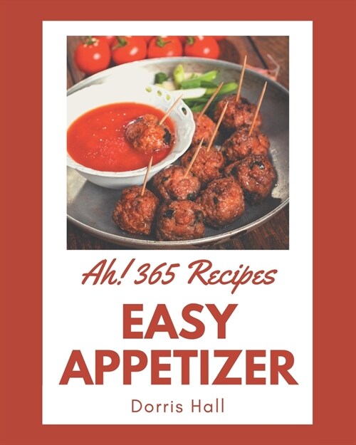 Ah! 365 Easy Appetizer Recipes: Start a New Cooking Chapter with Easy Appetizer Cookbook! (Paperback)