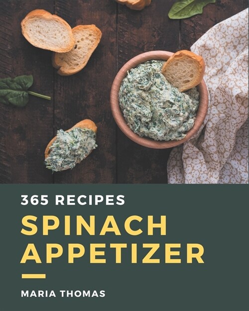 365 Spinach Appetizer Recipes: A Spinach Appetizer Cookbook from the Heart! (Paperback)
