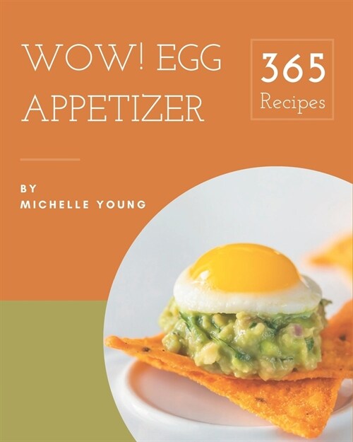 Wow! 365 Egg Appetizer Recipes: Egg Appetizer Cookbook - Your Best Friend Forever (Paperback)