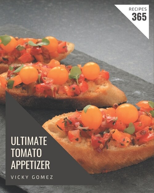 365 Ultimate Tomato Appetizer Recipes: Lets Get Started with The Best Tomato Appetizer Cookbook! (Paperback)
