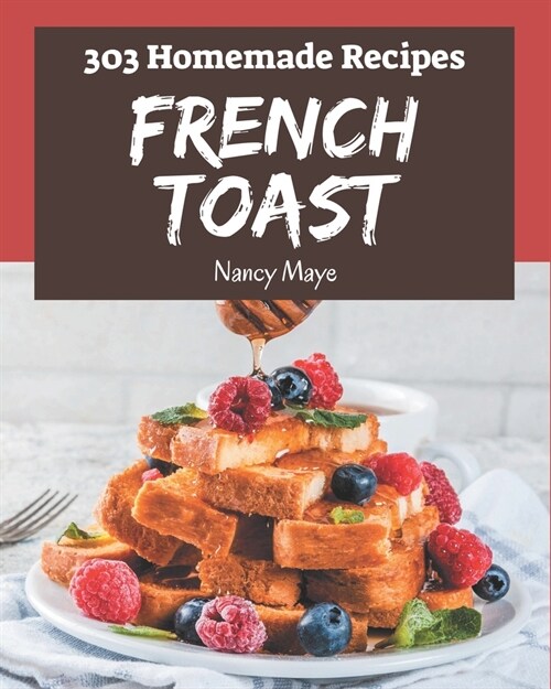303 Homemade French Toast Recipes: From The French Toast Cookbook To The Table (Paperback)