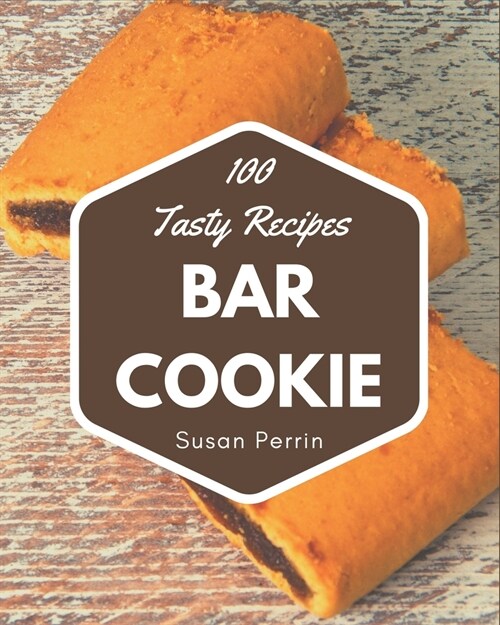 100 Tasty Bar Cookie Recipes: Bar Cookie Cookbook - All The Best Recipes You Need are Here! (Paperback)