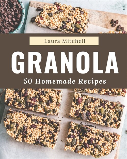 50 Homemade Granola Recipes: The Best Granola Cookbook that Delights Your Taste Buds (Paperback)