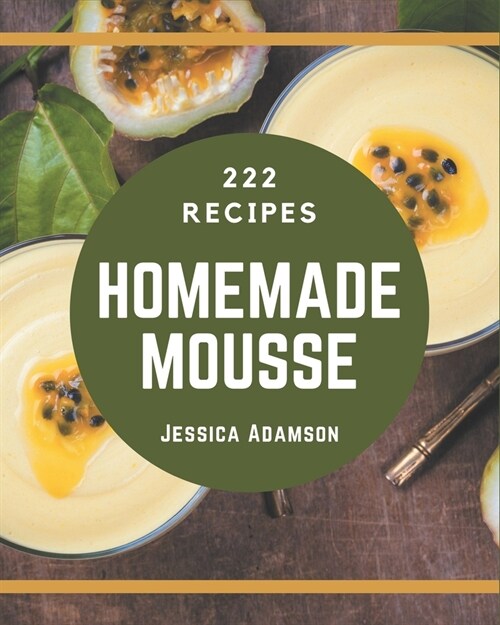 222 Homemade Mousse Recipes: Explore Mousse Cookbook NOW! (Paperback)
