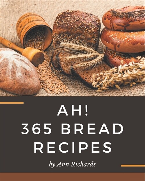 Ah! 365 Bread Recipes: Not Just a Bread Cookbook! (Paperback)
