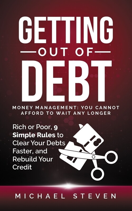 Getting Out Of Debt: Money Management: You Cannot Afford to Wait Any Longer: Rich or Poor, 9 Simple Rules to Clear Your Debts Faster, Rebui (Paperback)