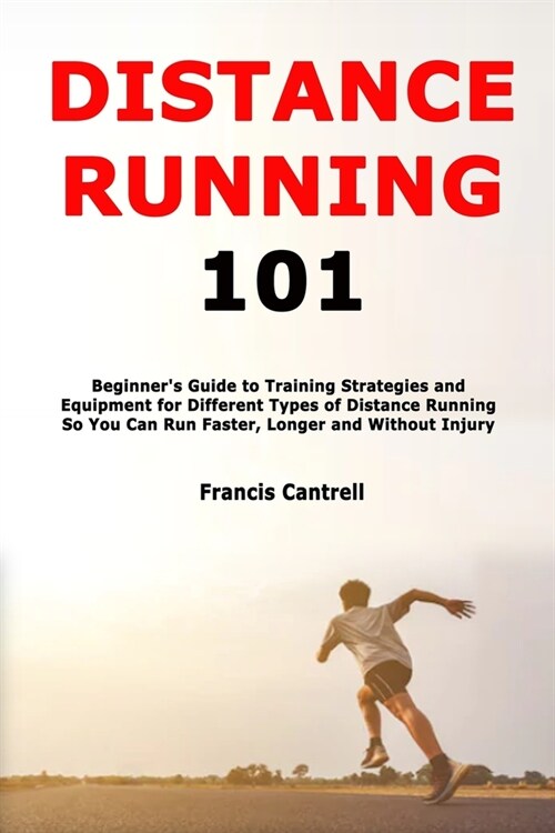 Distance Running 101: Beginners Guide to Training Strategies and Equipment for Different Types of Distance Running So You Can Run Faster, L (Paperback)