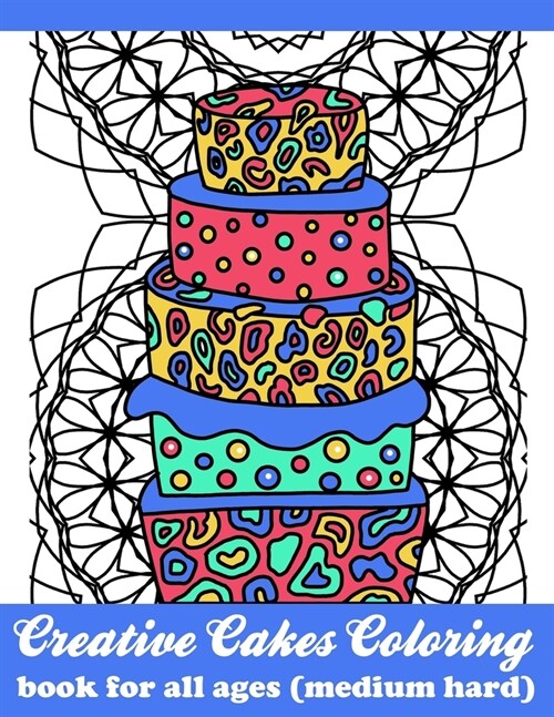 Creative Cakes Coloring Book For All Ages Medium Hard: One Sided Large Sheets With Fun Art From The Bakery For Hours Of Enjoyment (Paperback)