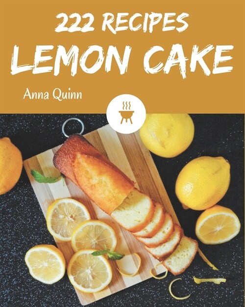 222 Lemon Cake Recipes: The Best Lemon Cake Cookbook that Delights Your Taste Buds (Paperback)