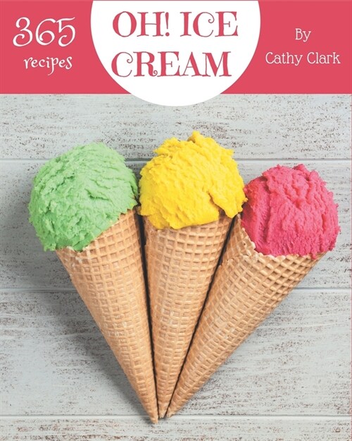 Oh! 365 Ice Cream Recipes: Cook it Yourself with Ice Cream Cookbook! (Paperback)