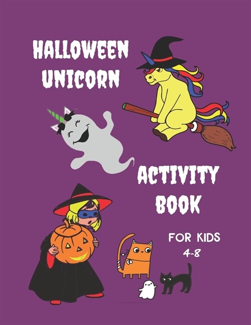 Unicorn Halloween Activity Book for Kids 4-8: Fun and Creative Learning for Children with Pictures to Colour, Word Search Puzzles, Mazes, Story Starte (Paperback)