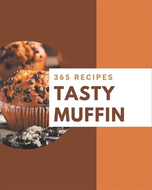 365 Tasty Muffin Recipes: Unlocking Appetizing Recipes in The Best Muffin Cookbook! (Paperback)