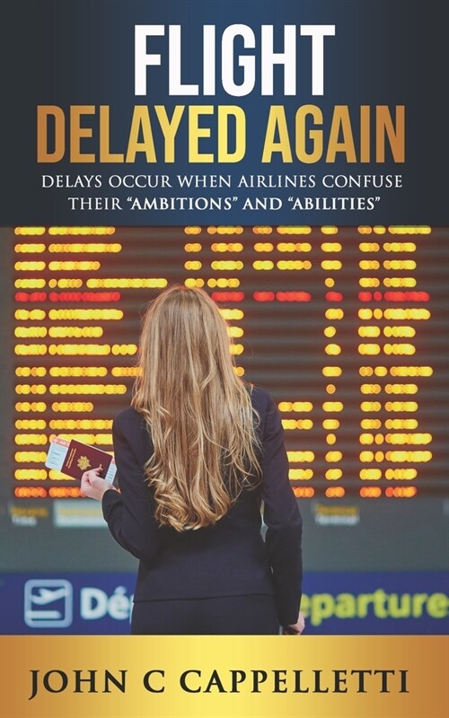 Flight Delayed Again: Delays occur when Airlines confuse their ambitions and abilities (Paperback)