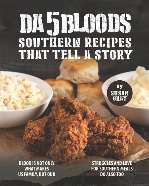 Da 5 Bloods - Southern Recipes That Tell A Story: Blood Is Not Only What Makes Us Family, But Our Struggles and Love for Southern Meals Do Also Too (Paperback)