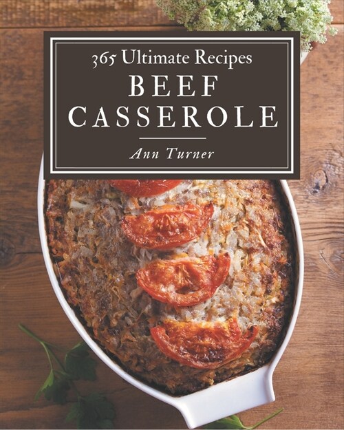 365 Ultimate Beef Casserole Recipes: The Best-ever of Beef Casserole Cookbook (Paperback)