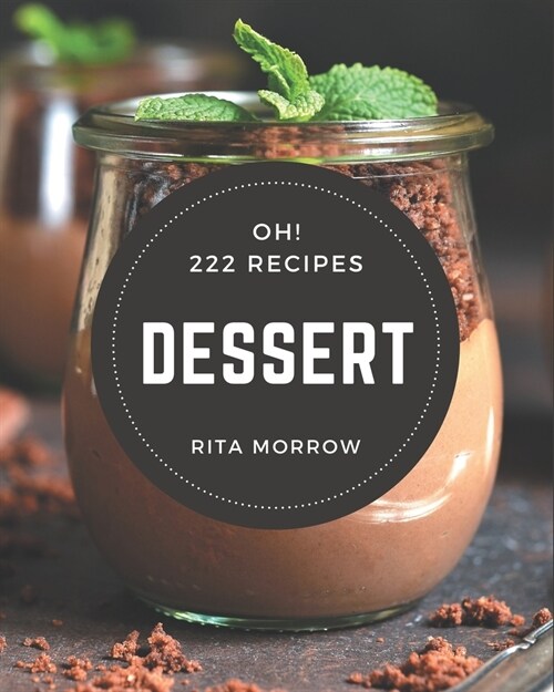 Oh! 222 Dessert Recipes: The Best-ever of Dessert Cookbook (Paperback)