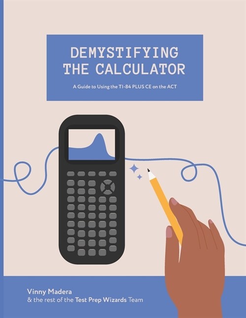 Demystifying the Calculator: A Guide to Using the TI-84 PLUS CE on the ACT (Paperback)