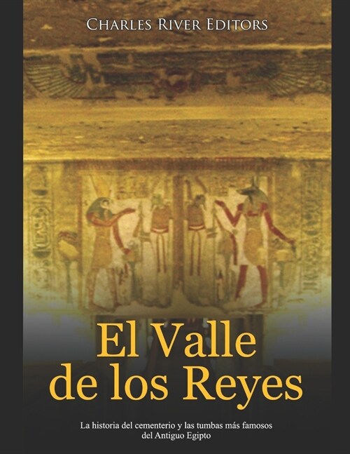 El Valle de los Reyes: La historia del cementerio y las tumbas m? famosos del Antiguo Egipto (Paperback)