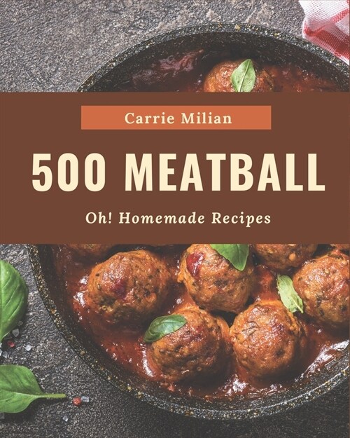 Oh! 500 Homemade Meatball Recipes: I Love Homemade Meatball Cookbook! (Paperback)