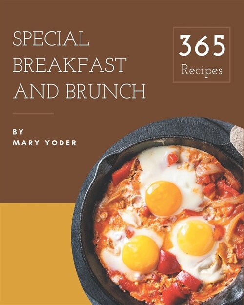 365 Special Breakfast and Brunch Recipes: Explore Breakfast and Brunch Cookbook NOW! (Paperback)