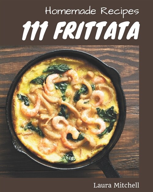 111 Homemade Frittata Recipes: Frittata Cookbook - Where Passion for Cooking Begins (Paperback)