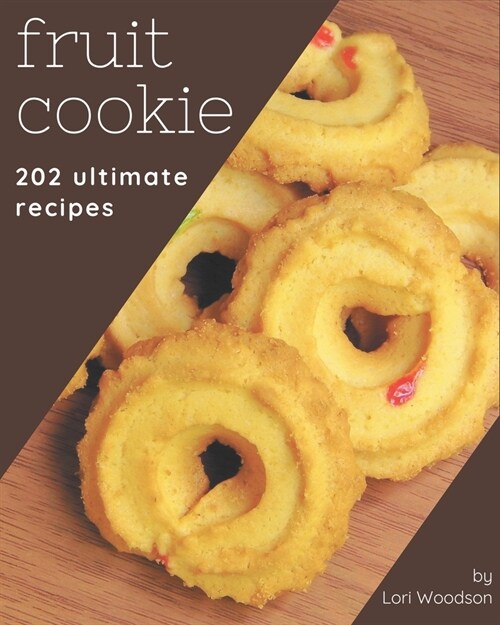 202 Ultimate Fruit Cookie Recipes: A Fruit Cookie Cookbook from the Heart! (Paperback)