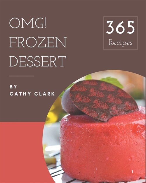 OMG! 365 Frozen Dessert Recipes: Not Just a Frozen Dessert Cookbook! (Paperback)