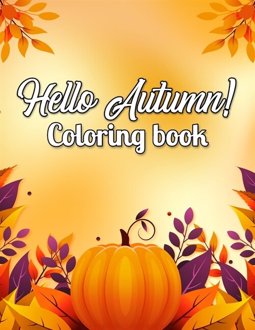 Hello Autumn Coloring Book: An Adult Coloring Book with Featuring Beautiful Autumn Scenes, Beautiful Flowers, Adorable Animals and Relaxing Fall I (Paperback)