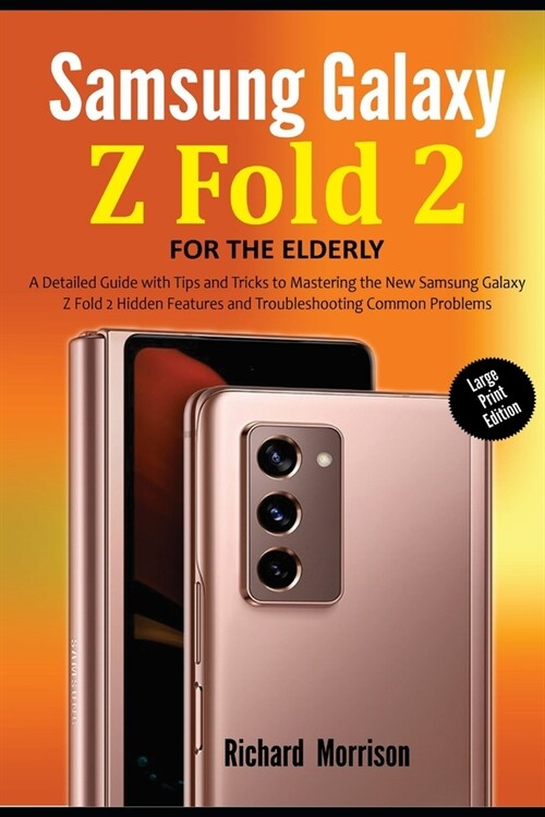 Samsung Galaxy Z Fold 2 For The Elderly (Large Print Edition): A Detailed Guide with Tips and Tricks to Mastering the New Samsung Galaxy Z Fold 2 Hidd (Paperback)