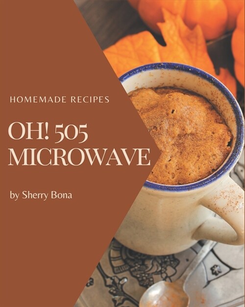 Oh! 505 Homemade Microwave Recipes: Cook it Yourself with Homemade Microwave Cookbook! (Paperback)
