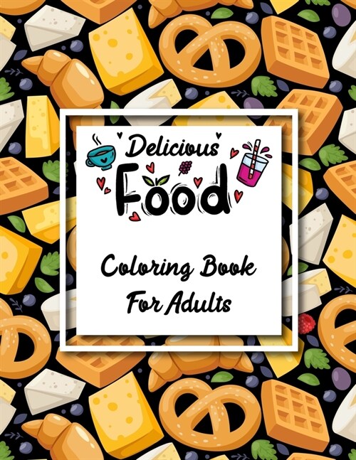 Delicious Food Coloring Book for Adults: An amazing coloring book gift for food lovers & adults. Food coloring book with easy and relaxing coloring pa (Paperback)