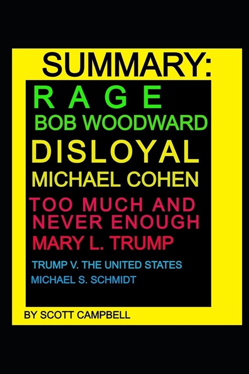 Summary: Rage: Bob Woodward: Disloyal: Michael Cohen: Too Much and Never Enough: Mary L. Cohen: Trump V. the United States: Mic (Paperback)