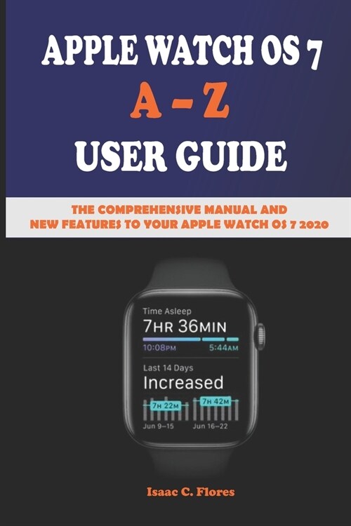 Apple Watch OS 7 a - Z User Guide: The Comprehensive Manual And New Features To Your Apple Watch OS 7 2020 (Paperback)