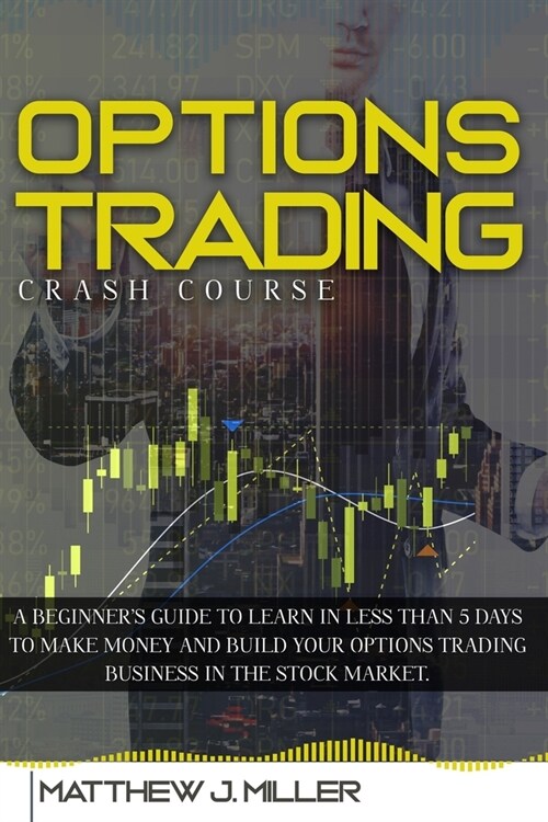 Options Trading Crash Course: A beginners guide to learn in less than 5 days to make money and build your options trading business in the stock mar (Paperback)