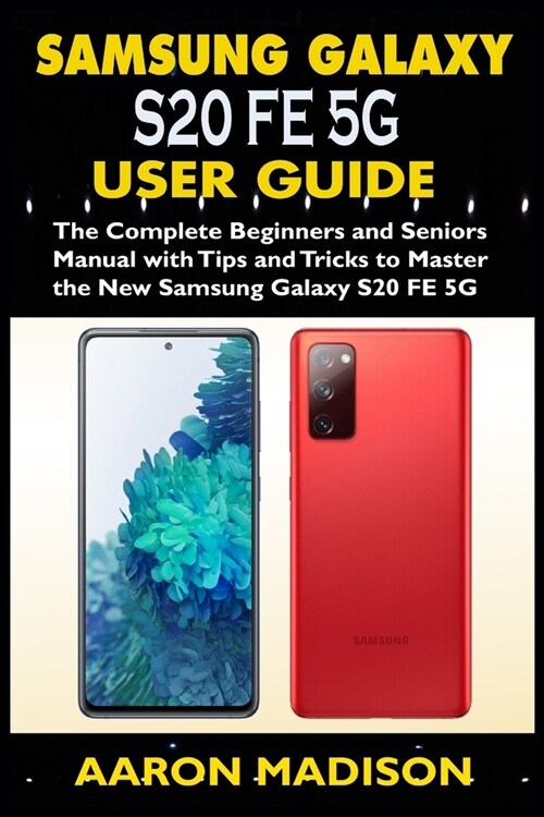 Samsung Galaxy S20 Fe 5g User Guide: The Complete Beginners and Seniors Manual with Tips and Tricks to Master the New Samsung Galaxy S20 FE 5G (Paperback)