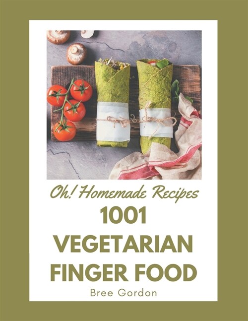 Oh! 1001 Homemade Vegetarian Finger Food Recipes: A Must-have Homemade Vegetarian Finger Food Cookbook for Everyone (Paperback)