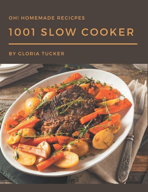 Oh! 1001 Homemade Slow Cooker Recipes: A Timeless Homemade Slow Cooker Cookbook (Paperback)