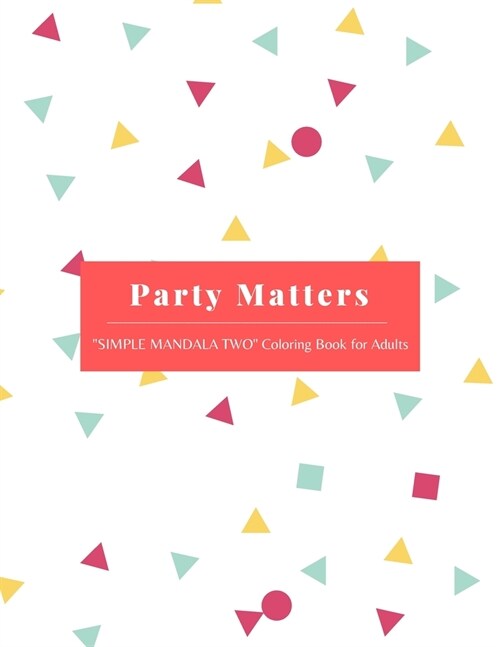 Party Matters: SIMPLE MANDALA TWO Coloring Book for Adults, Large 8.5x11, Ability to Relax, Brain Experiences Relief, Lower Stress Le (Paperback)