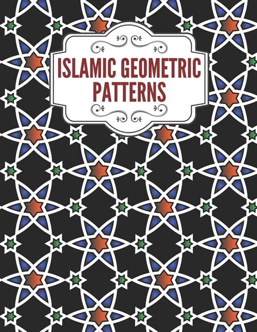Islamic Geometric Patterns: Geometric Coloring Book for Adults, Relaxation Stress Relieving Designs, Gorgeous Geometrics Pattern, Unique and Beaut (Paperback)