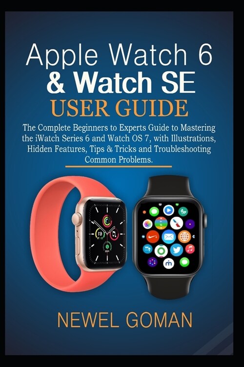 Apple Watch 6 & Watch Se User Guide: The Complete Beginners to Experts Guide to Mastering the iWatch Series 6 and Watch OS7, with Illustrations, Hidde (Paperback)