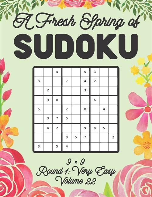 A Fresh Spring of Sudoku 9 x 9 Round 1: Very Easy Volume 22: Sudoku for Relaxation Spring Time Puzzle Game Book Japanese Logic Nine Numbers Math Cross (Paperback)