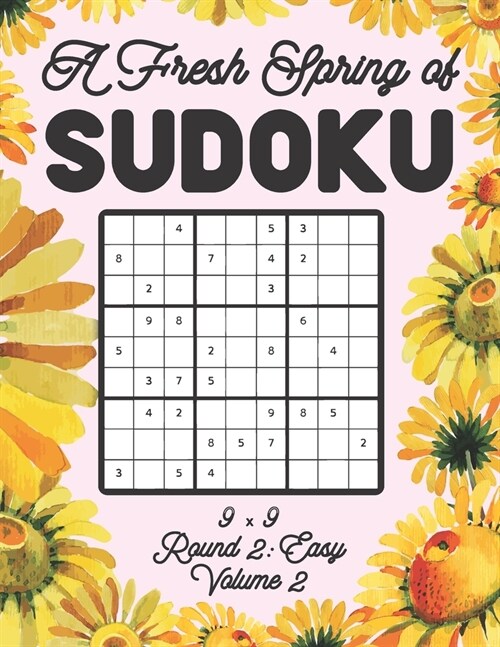 A Fresh Spring of Sudoku 9 x 9 Round 2: Easy Volume 2: Sudoku for Relaxation Spring Time Puzzle Game Book Japanese Logic Nine Numbers Math Cross Sums (Paperback)