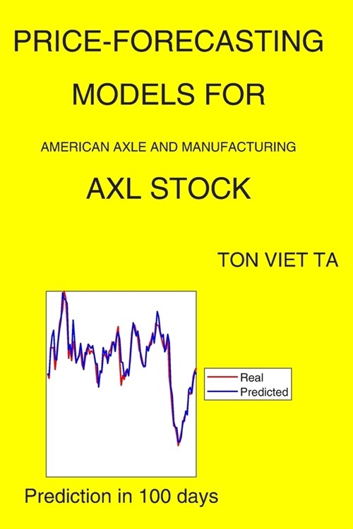 Price-Forecasting Models for American Axle and Manufacturing AXL Stock (Paperback)