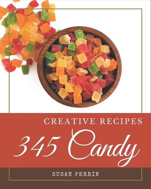 345 Creative Candy Recipes: A Candy Cookbook You Wont be Able to Put Down (Paperback)