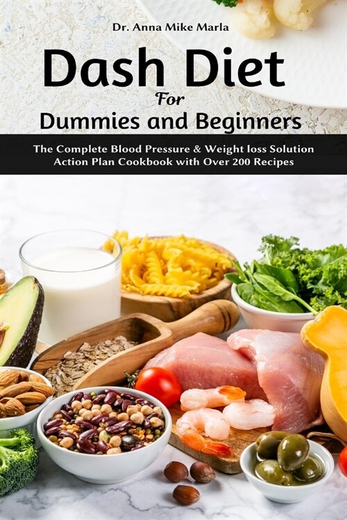 Dash Diet for Dummies and Beginners: The Complete Blood Pressure & Weight loss Solution Action Plan Cookbook with Over 200 Recipes (Paperback)