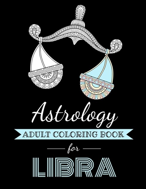 Astrology Adult Coloring Book for Libra: Dedicated coloring book for Libra Zodiac Sign. Over 30 coloring pages to color. (Paperback)