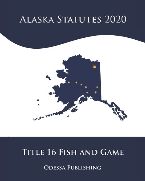 Alaska Statutes 2020 Title 16 Fish and Game (Paperback)