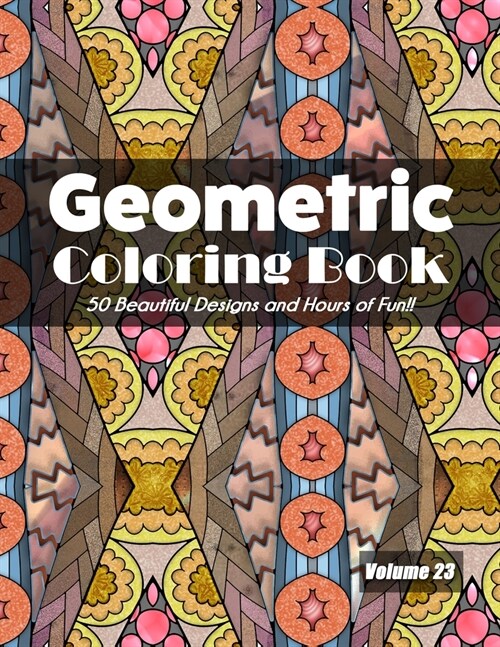 Geometric Coloring Book, Volume 23: 50 Beautiful Designs and Hours of Fun!! (Paperback)