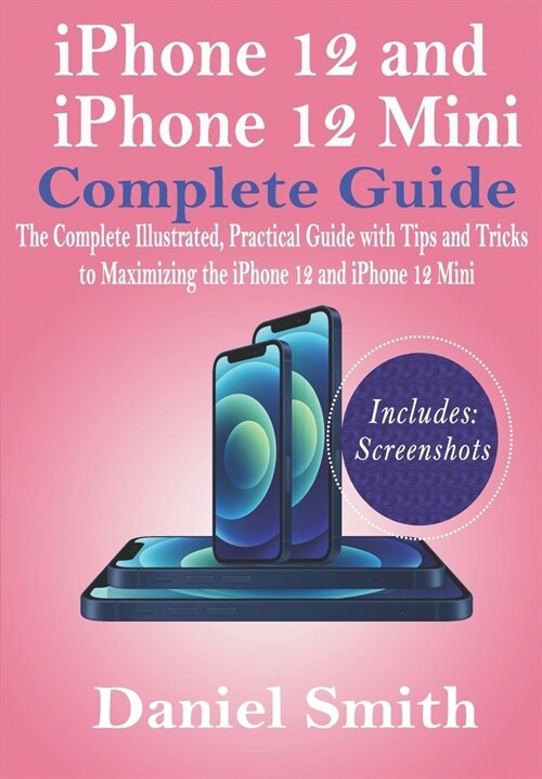 iPhone 12 and iPhone 12 Mini Complete Guide: The Complete Illustrated, Practical Guide with Tips and Tricks to Maximizing the iPhone 12 and iPhone 12 (Paperback)