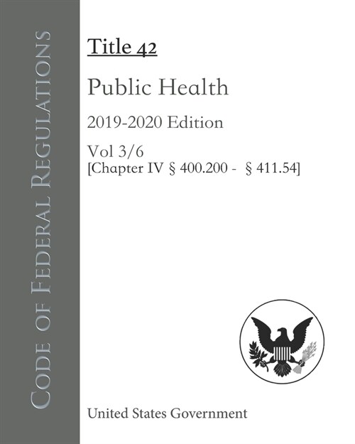 Code of Federal Regulations Title 42 Public Health 2019-2020 Edition Volume 3/6 [쬍hapter IV ?00.200 - 411.54] (Paperback)
